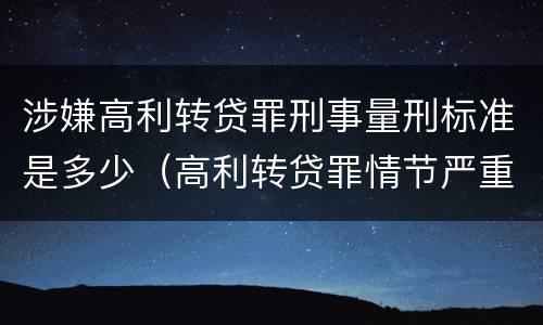 涉嫌高利转贷罪刑事量刑标准是多少（高利转贷罪情节严重）