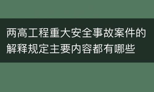 两高工程重大安全事故案件的解释规定主要内容都有哪些
