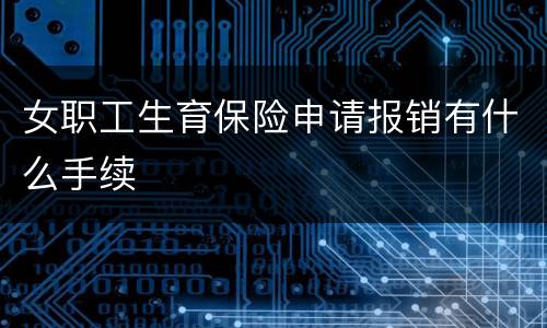 女职工生育保险申请报销有什么手续