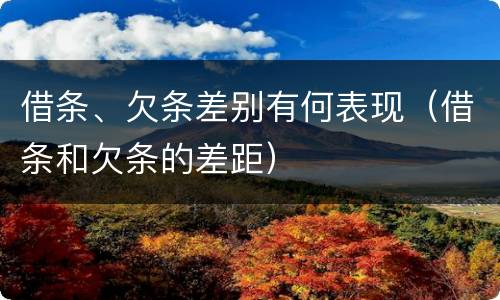 借条、欠条差别有何表现（借条和欠条的差距）