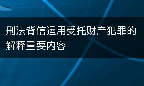 刑法背信运用受托财产犯罪的解释重要内容