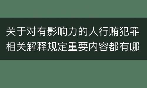 关于对有影响力的人行贿犯罪相关解释规定重要内容都有哪些