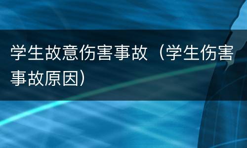 学生故意伤害事故（学生伤害事故原因）