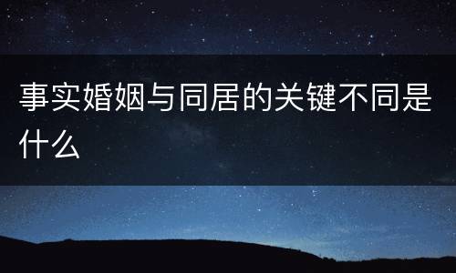 事实婚姻与同居的关键不同是什么
