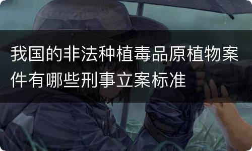 我国的非法种植毒品原植物案件有哪些刑事立案标准