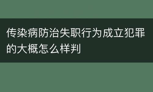 传染病防治失职行为成立犯罪的大概怎么样判