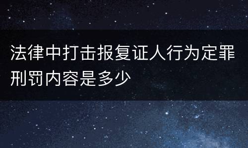 法律中打击报复证人行为定罪刑罚内容是多少