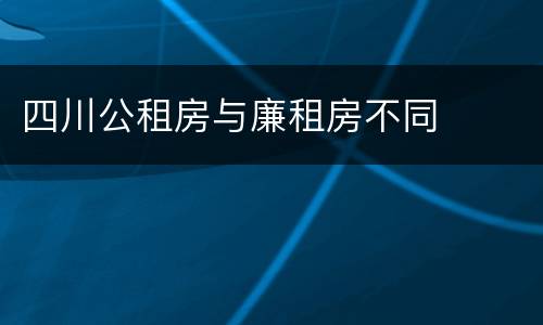 四川公租房与廉租房不同