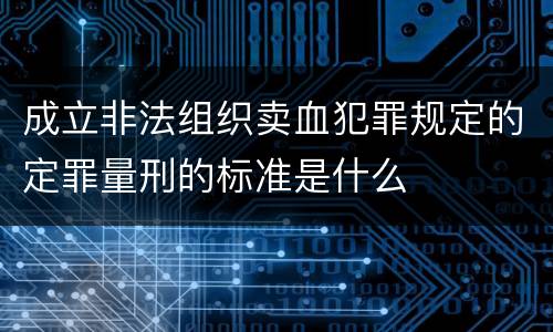 成立非法组织卖血犯罪规定的定罪量刑的标准是什么