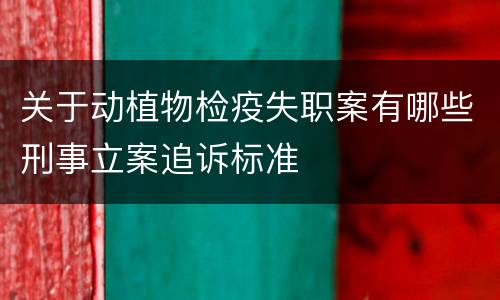 关于动植物检疫失职案有哪些刑事立案追诉标准