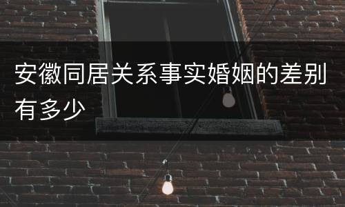 安徽同居关系事实婚姻的差别有多少