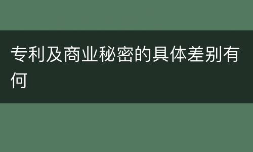 专利及商业秘密的具体差别有何