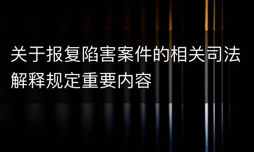 关于报复陷害案件的相关司法解释规定重要内容