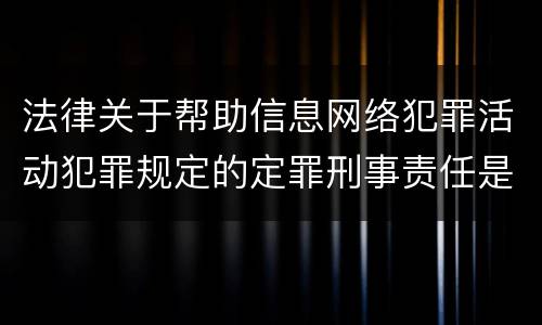 法律关于帮助信息网络犯罪活动犯罪规定的定罪刑事责任是怎样的