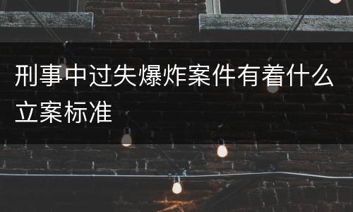 刑事中过失爆炸案件有着什么立案标准