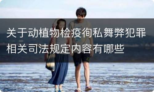 关于动植物检疫徇私舞弊犯罪相关司法规定内容有哪些