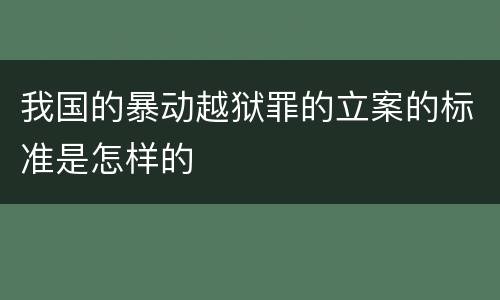 我国的暴动越狱罪的立案的标准是怎样的
