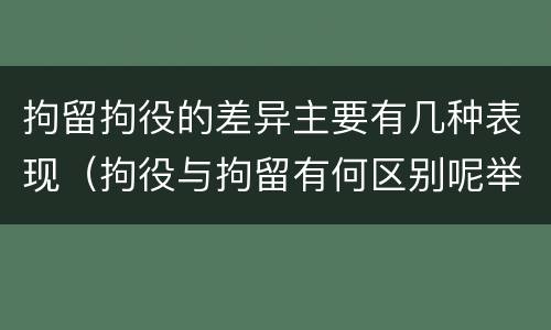 拘留拘役的差异主要有几种表现（拘役与拘留有何区别呢举例说明）