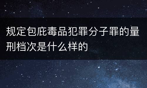 规定包庇毒品犯罪分子罪的量刑档次是什么样的