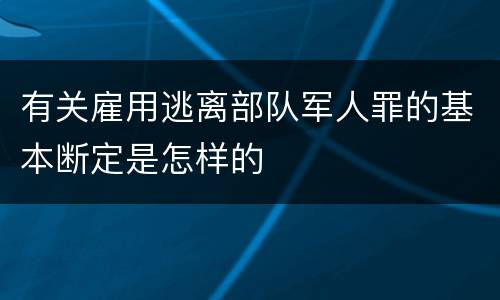 有关雇用逃离部队军人罪的基本断定是怎样的
