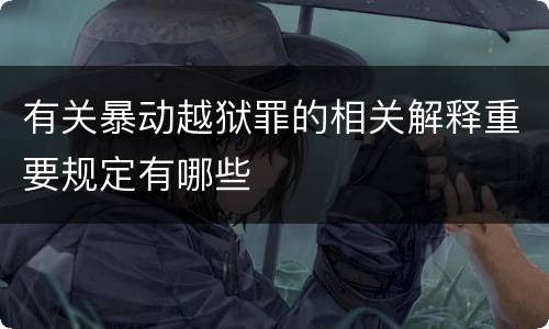 有关暴动越狱罪的相关解释重要规定有哪些