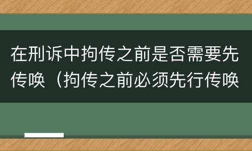 在刑诉中拘传之前是否需要先传唤（拘传之前必须先行传唤）