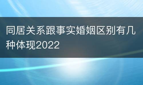 同居关系跟事实婚姻区别有几种体现2022