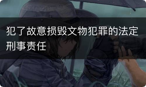 犯了故意损毁文物犯罪的法定刑事责任