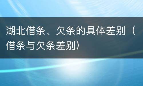 湖北借条、欠条的具体差别（借条与欠条差别）