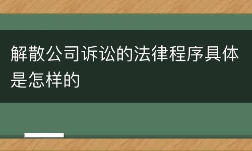 解散公司诉讼的法律程序具体是怎样的