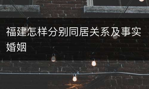 福建怎样分别同居关系及事实婚姻