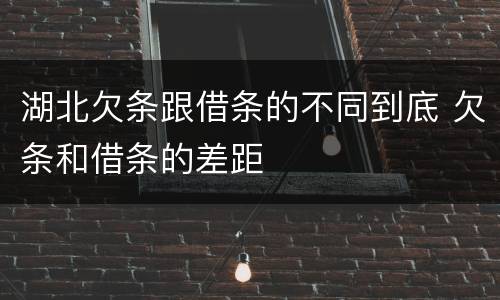 湖北欠条跟借条的不同到底 欠条和借条的差距