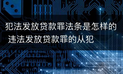 犯法发放贷款罪法条是怎样的 违法发放贷款罪的从犯