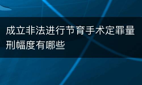 成立非法进行节育手术定罪量刑幅度有哪些