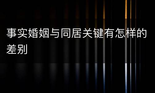事实婚姻与同居关键有怎样的差别