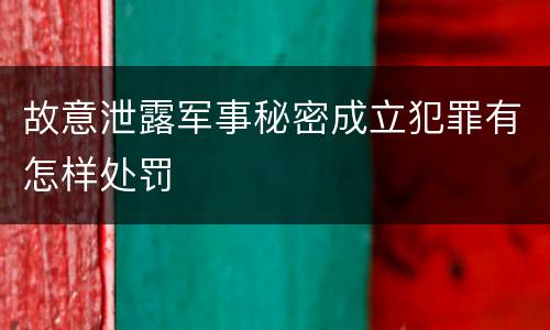 故意泄露军事秘密成立犯罪有怎样处罚