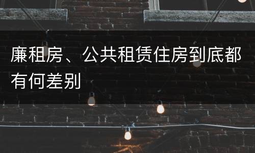 廉租房、公共租赁住房到底都有何差别