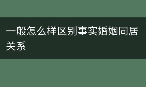 一般怎么样区别事实婚姻同居关系