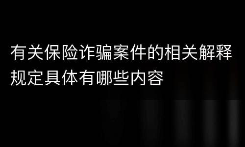 有关保险诈骗案件的相关解释规定具体有哪些内容