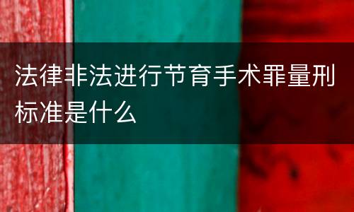 法律非法进行节育手术罪量刑标准是什么