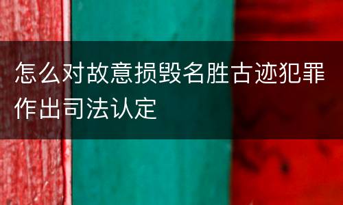 怎么对故意损毁名胜古迹犯罪作出司法认定