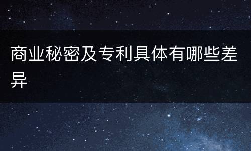商业秘密及专利具体有哪些差异