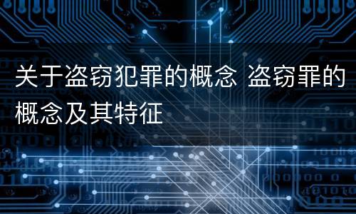 关于盗窃犯罪的概念 盗窃罪的概念及其特征
