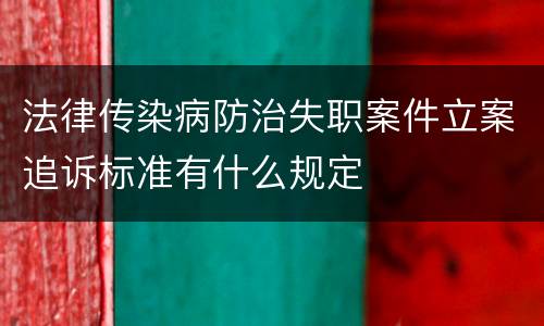 法律传染病防治失职案件立案追诉标准有什么规定