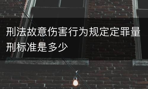 刑法故意伤害行为规定定罪量刑标准是多少