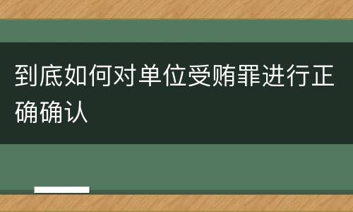 到底如何对单位受贿罪进行正确确认