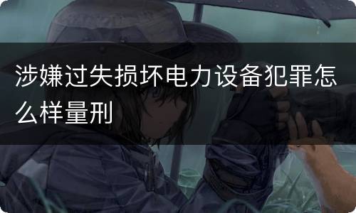 涉嫌过失损坏电力设备犯罪怎么样量刑