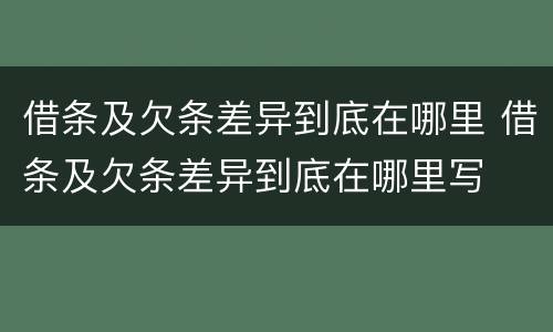 借条及欠条差异到底在哪里 借条及欠条差异到底在哪里写