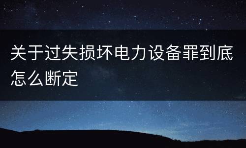 关于过失损坏电力设备罪到底怎么断定