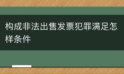 构成非法出售发票犯罪满足怎样条件